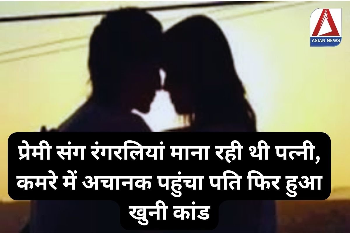 UP Crime News : प्रेमी संग रंगरलियां माना रही थी पत्नी, कमरे में अचानक पहुंचा पति फिर हुआ खुनी कांड....पढ़े पूरी स्टोरी