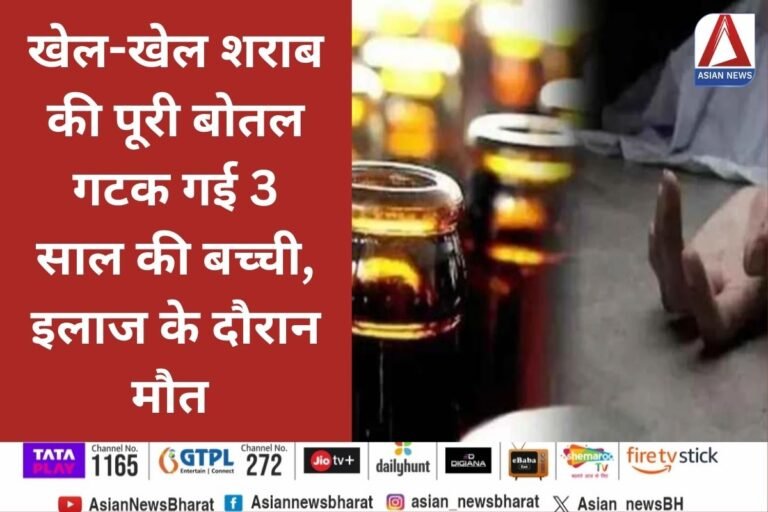 Uttar Pradesh News : खेल-खेल शराब की पूरी बोतल गटक गई 3 साल की बच्ची, इलाज के दौरान मौत