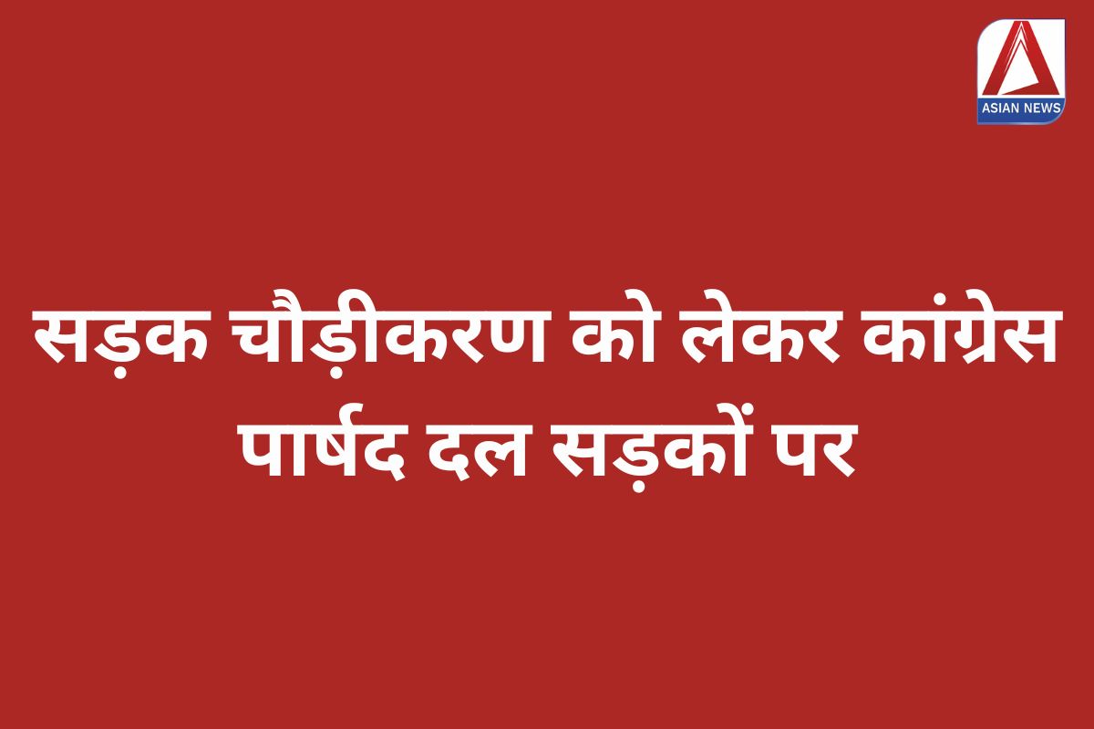 Chhattisgarh News : सड़क चौड़ीकरण को लेकर कांग्रेस पार्षद दल सड़कों पर…वीडियो वायरल