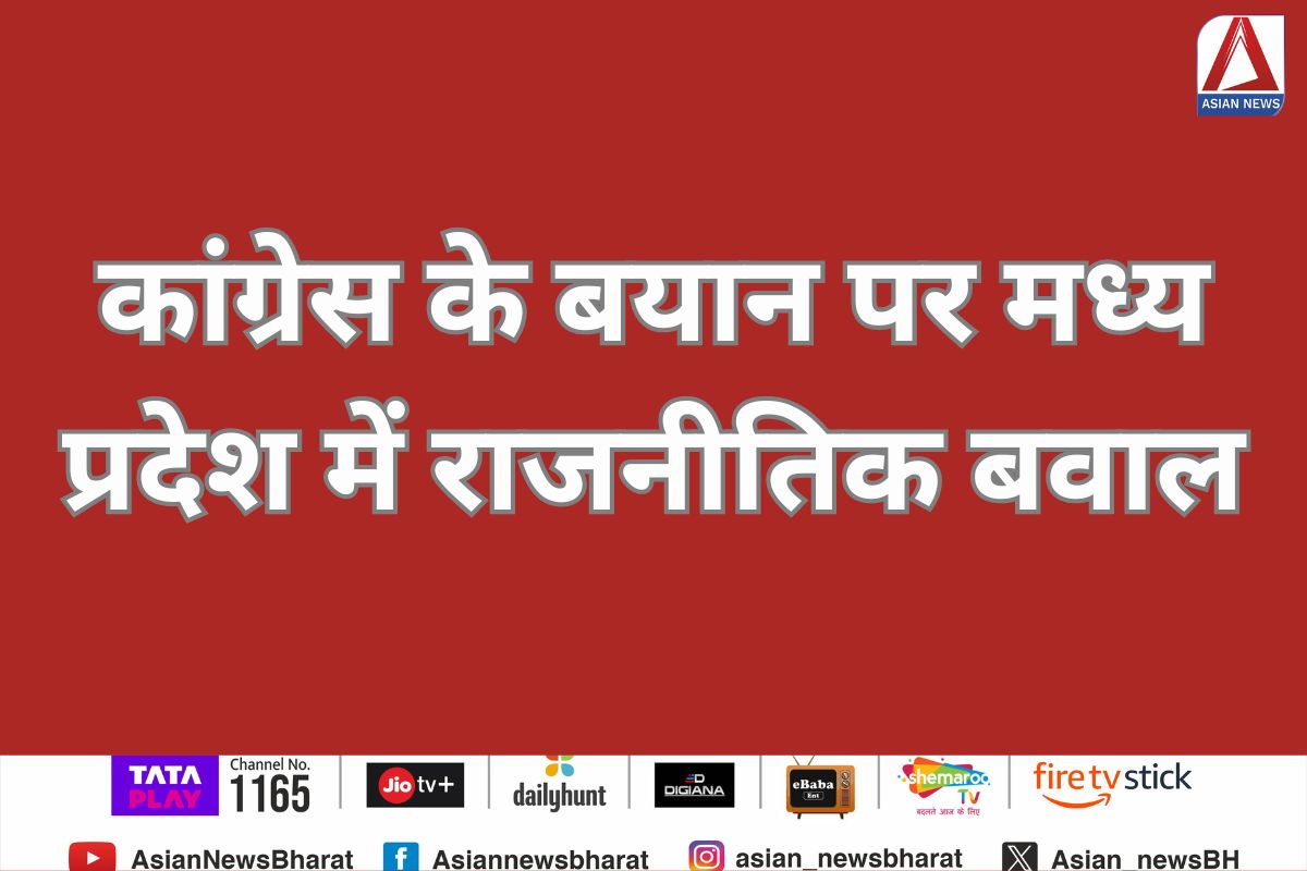 Madhya Pradesh politics : कांग्रेस के बयान पर मध्य प्रदेश में राजनीतिक बवाल