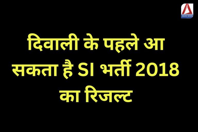 SI Recruitment Result 2018 : दिवाली के पहले आ सकता है SI भर्ती 2018 का रिजल्ट....