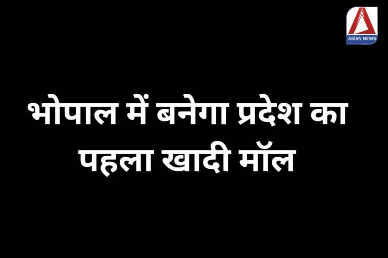MP Breaking : भोपाल में बनेगा प्रदेश का पहला खादी मॉल.....