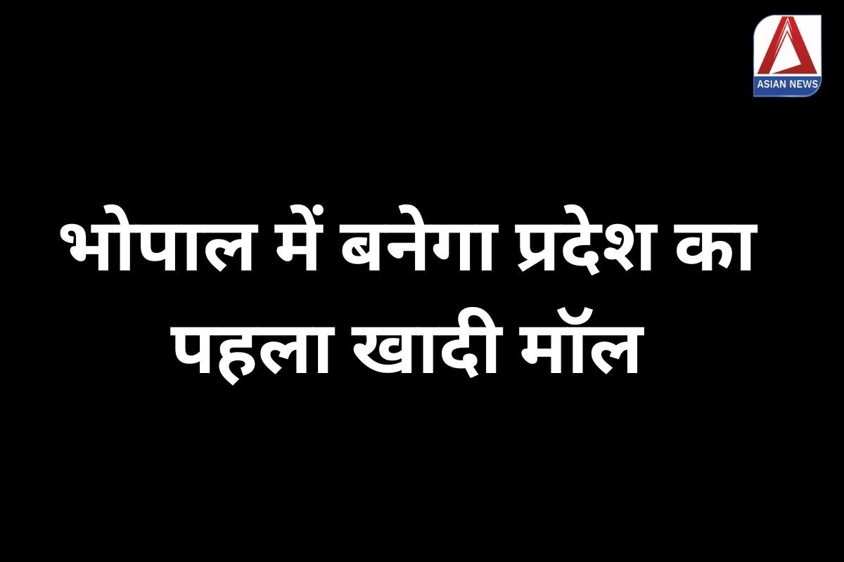 MP Breaking : भोपाल में बनेगा प्रदेश का पहला खादी मॉल.....