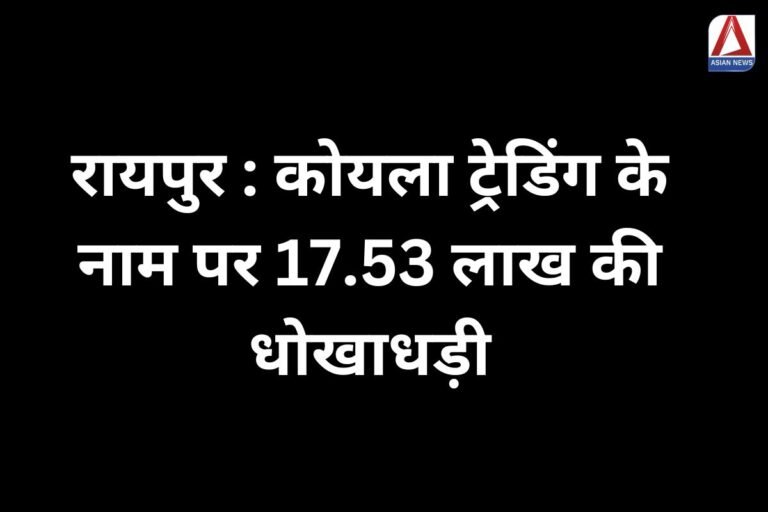 Raipur Breaking कोयला ट्रेडिंग के नाम पर 17.53 लाख की धोखाधड़ी