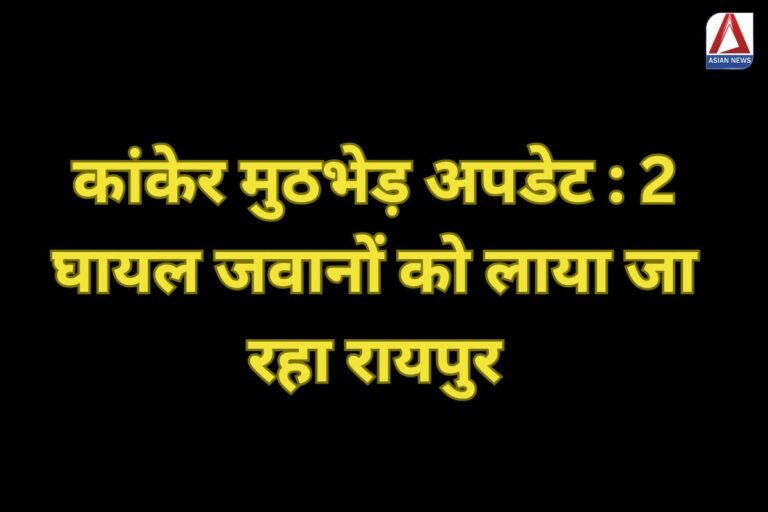 कांकेर मुठभेड़ अपडेट 2 घायल जवानों को लाया जा रहा रायपुर....