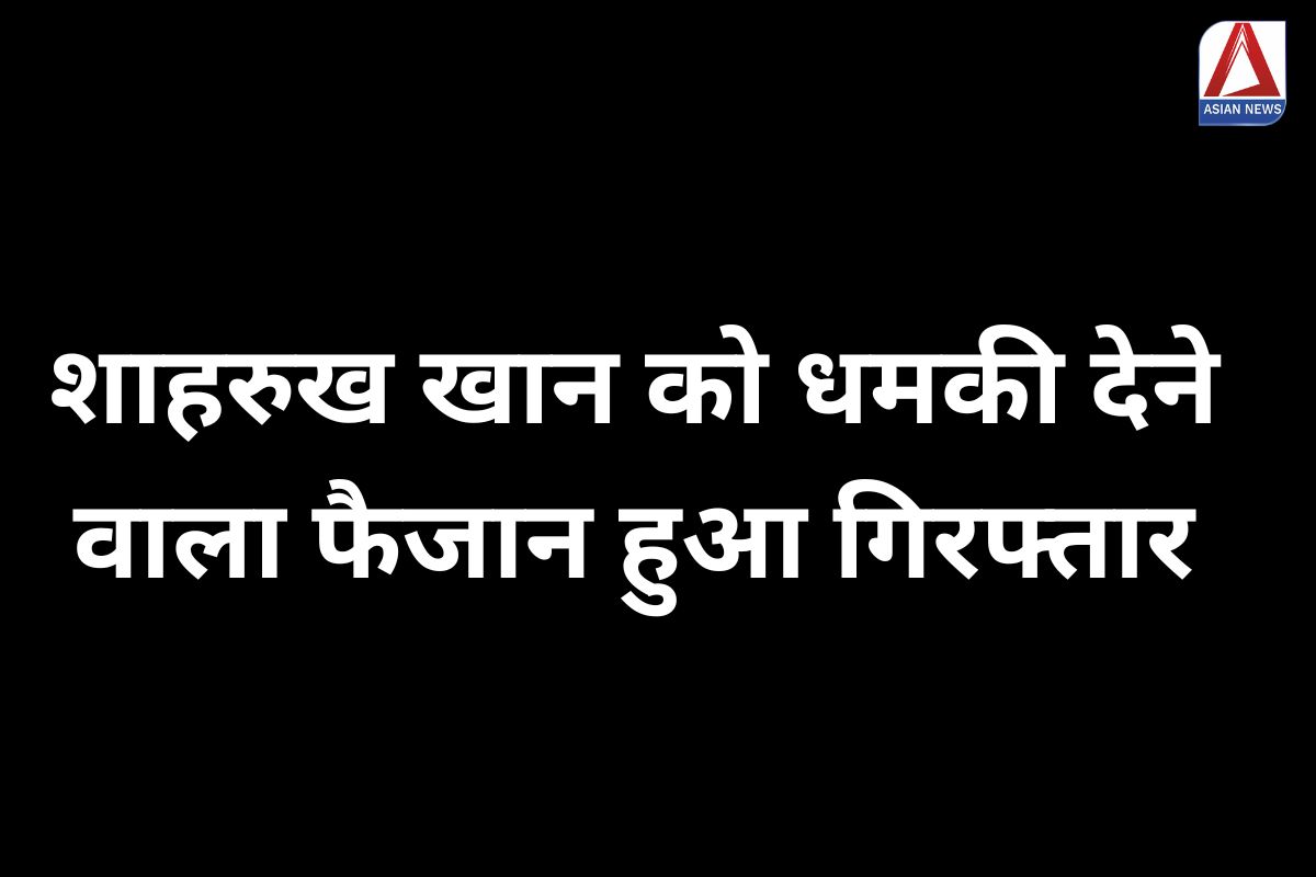 शाहरुख खान को धमकी देने वाला फैजान हुआ गिरफ्तार....