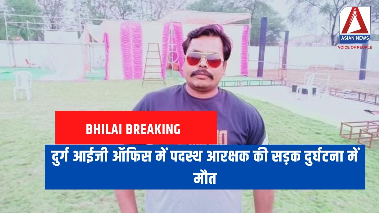 Bhilai Breaking : दुर्ग आईजी ऑफिस में पदस्थ आरक्षक की सड़क दुर्घटना में मौत