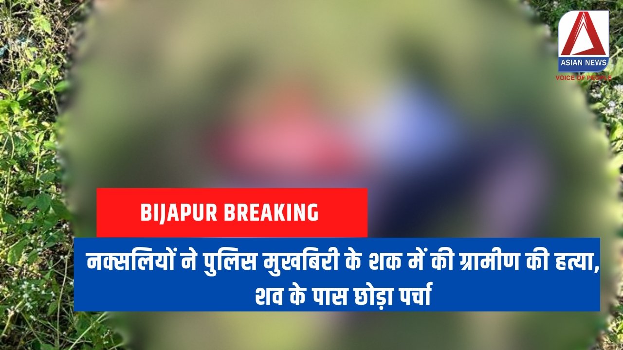 Bijapur Breaking नक्सलियों ने पुलिस मुखबिरी के शक में की ग्रामीण की हत्या, शव के पास छोड़ा पर्चा