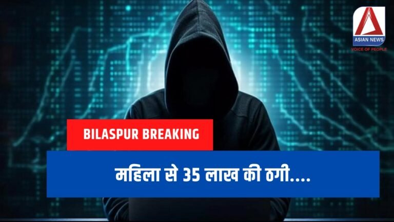 Bilaspur Breaking महिला से 35 लाख की ठगी....