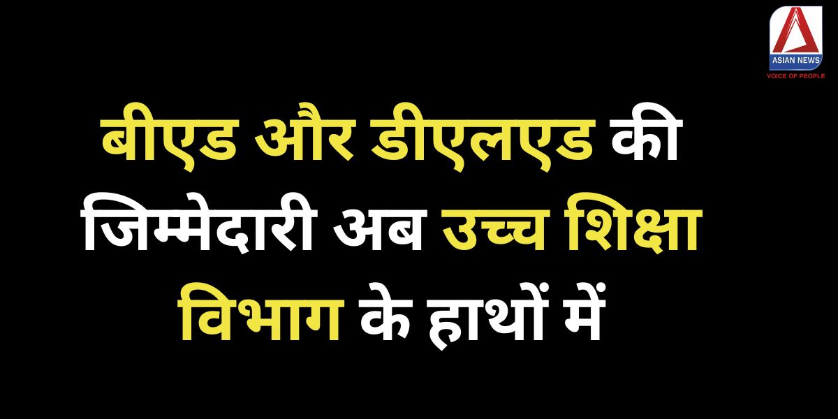 Raipur Breaking : बीएड और डीएलएड की जिम्मेदारी अब उच्च शिक्षा विभाग के हाथों में