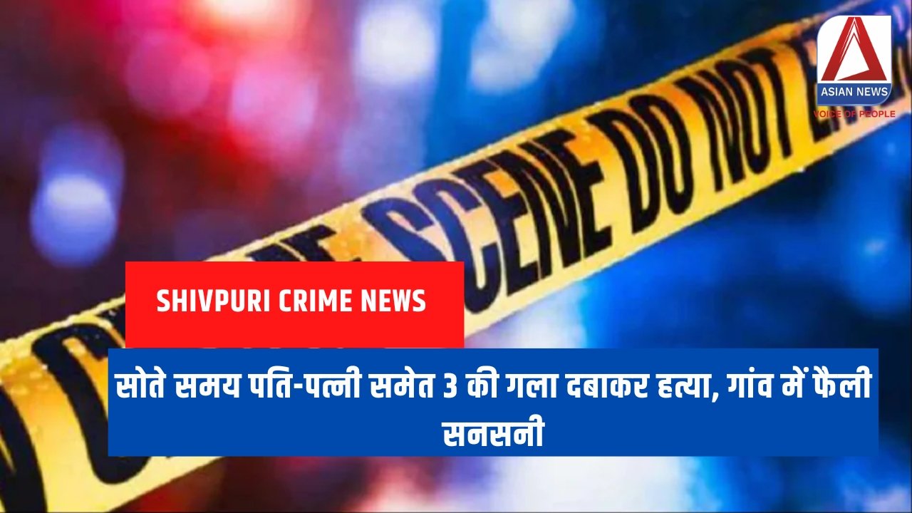 Shivpuri Crime News सोते समय पति-पत्नी समेत 3 की गला दबाकर हत्या, गांव में फैली सनसनी