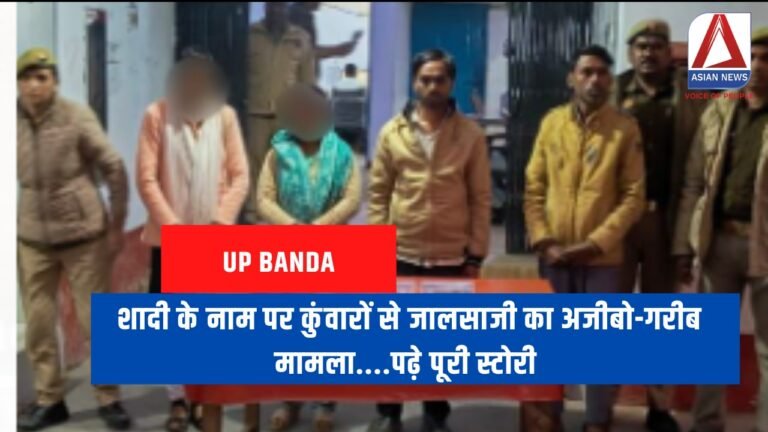 UP Banda : शादी के नाम पर कुंवारों से जालसाजी का अजीबो-गरीब मामला....पढ़े पूरी स्टोरी