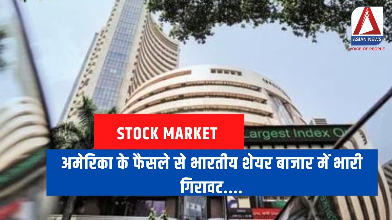 Stock Market : अमेरिका के फैसले से भारतीय शेयर बाजार में भारी गिरावट....