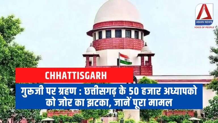 गुरूजी पर ग्रहण छत्तीसगढ़ के 50 हजार अध्यापको को जोर का झटका, जानें पूरा मामल