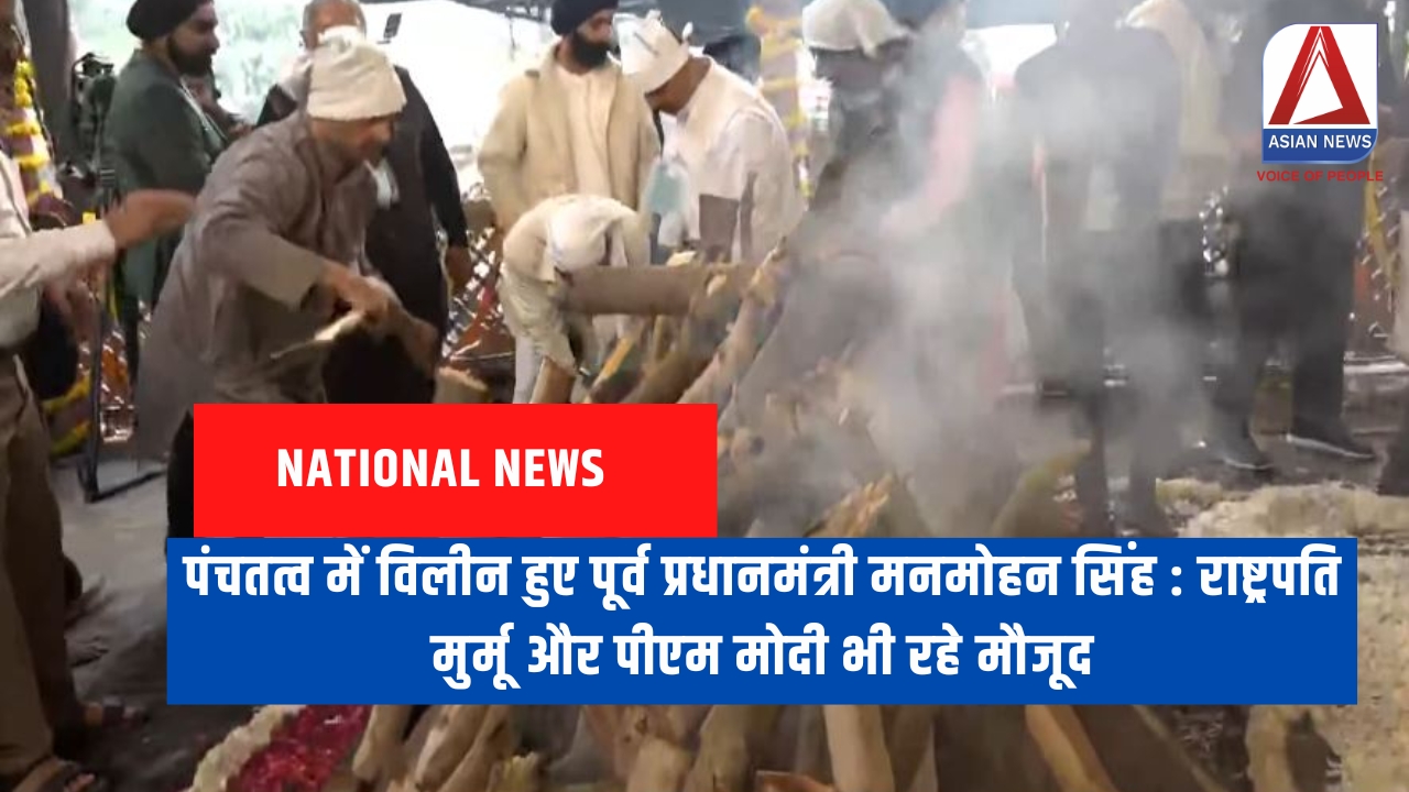 पंचतत्व में विलीन हुए पूर्व प्रधानमंत्री मनमोहन सिंह
