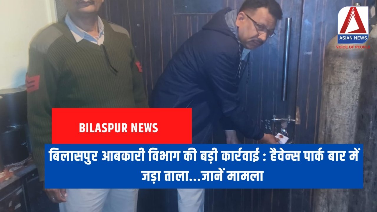 बिलासपुर आबकारी विभाग की बड़ी कार्रवाई : हैवेन्स पार्क बार में जड़ा ताला...जानें मामला