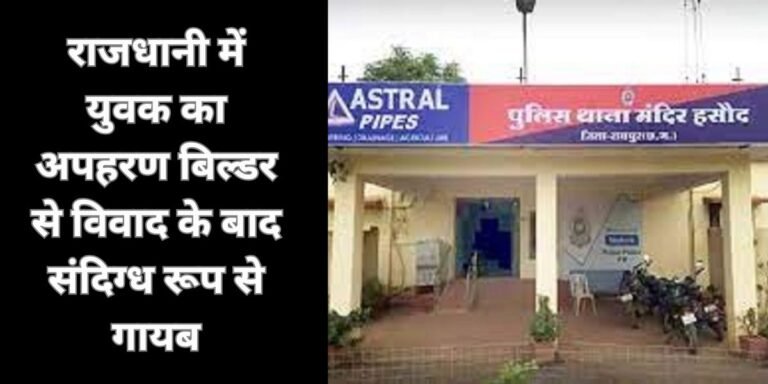 राजधानी में युवक का अपहरण बिल्डर से विवाद के बाद संदिग्ध रूप से युवक गायब...
