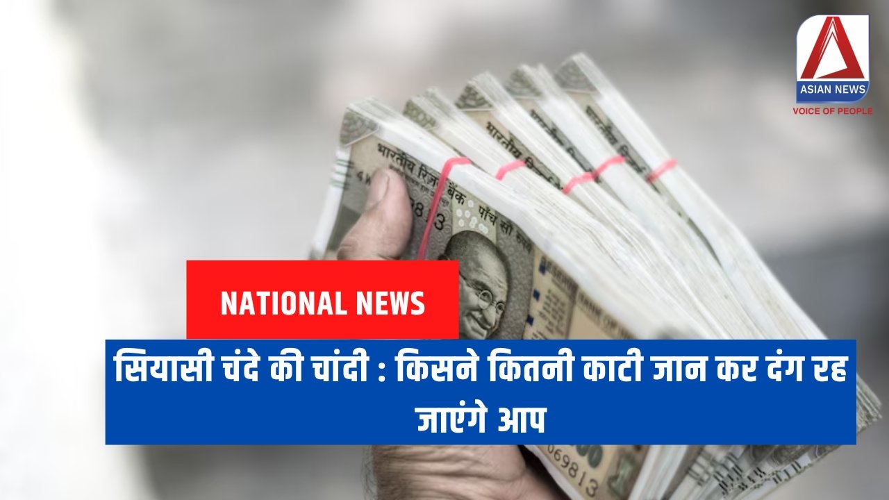 सियासी चंदे की चांदी किसने कितनी काटी जान कर दंग रह जाएंगे आप
