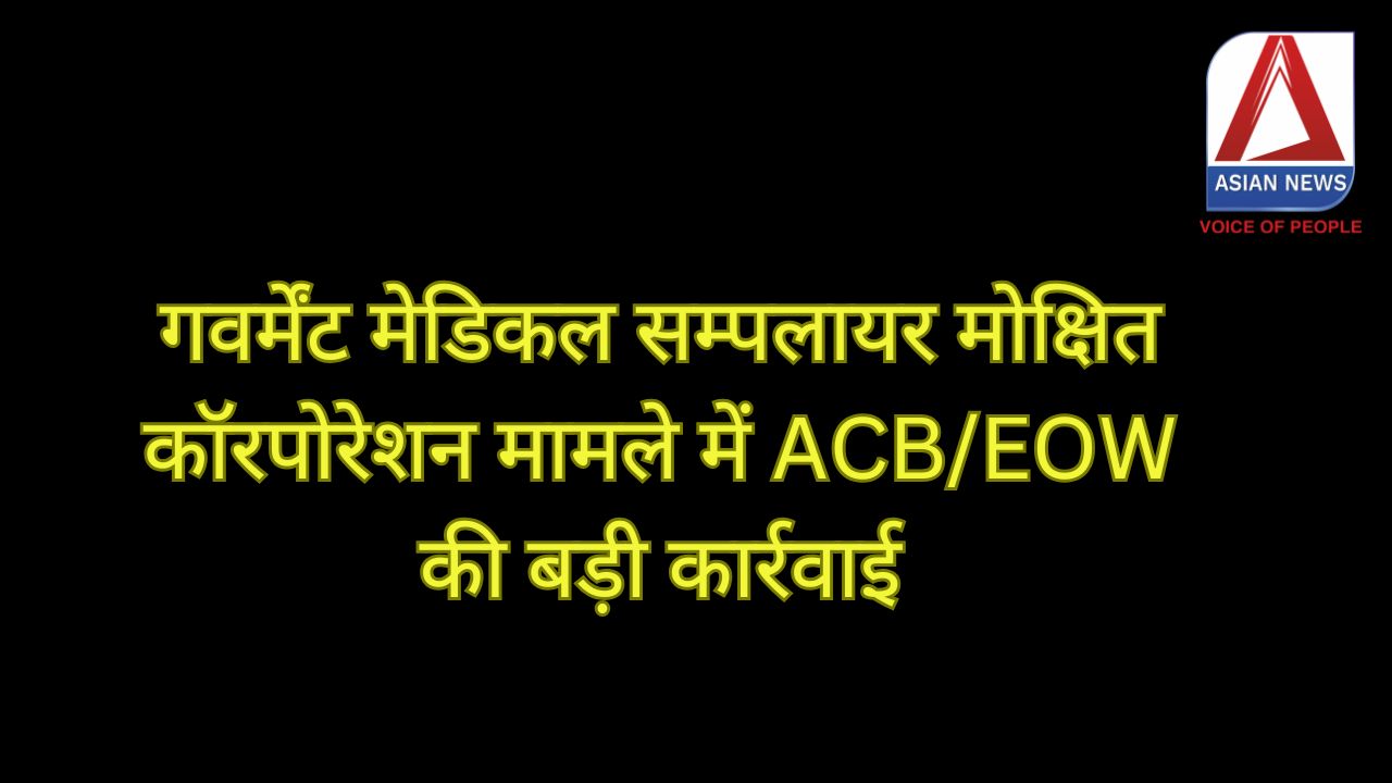 Chhattisgarh News : गवर्मेंट मेडिकल सम्पलायर मोक्षित कॉरपोरेशन मामले में ACB/EOW की बड़ी कार्रवाई.....