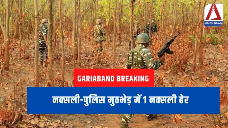 Gariaband Breaking : नक्सली-पुलिस मुठभेड़ में 1 नक्सली ढेर.....