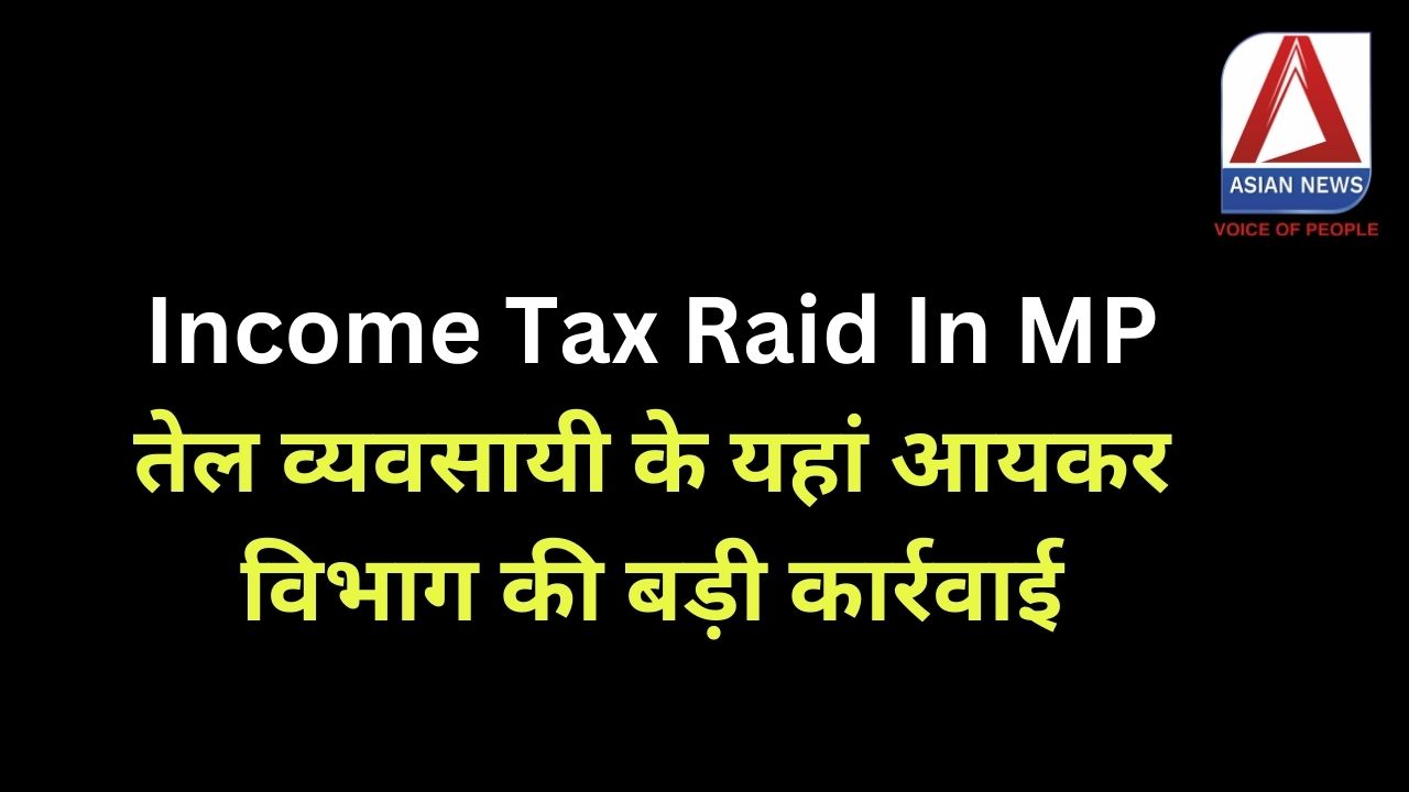Income Tax Raid In MP : तेल व्यवसायी के यहां आयकर विभाग की बड़ी कार्रवाई...