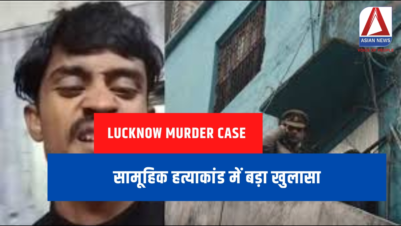Lucknow Murder Case Update : सामूहिक हत्याकांड में बड़ा खुलासा.....