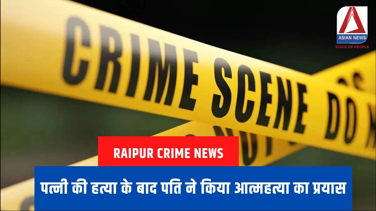 Raipur Crime News : पत्नी की हत्या के बाद पति ने किया आत्महत्या का प्रयास....