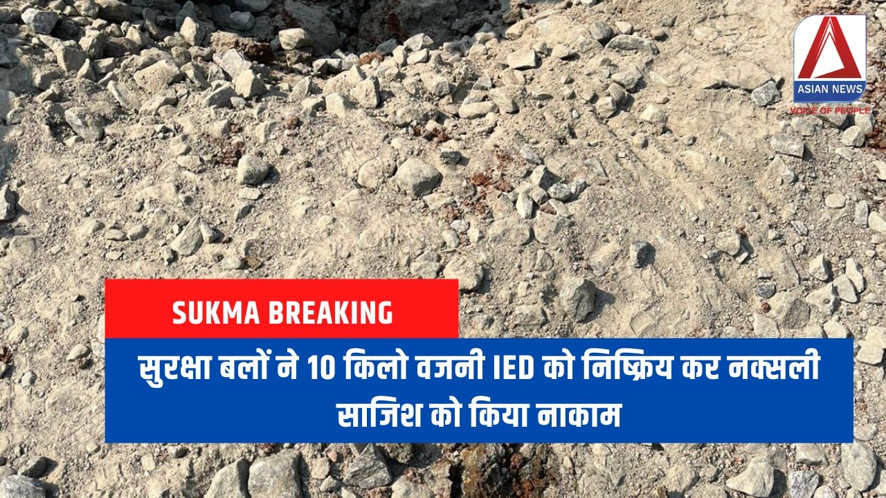 Sukma Breaking सुरक्षा बलों ने 10 किलो वजनी IED को निष्क्रिय कर नक्सली साजिश को किया नाकाम