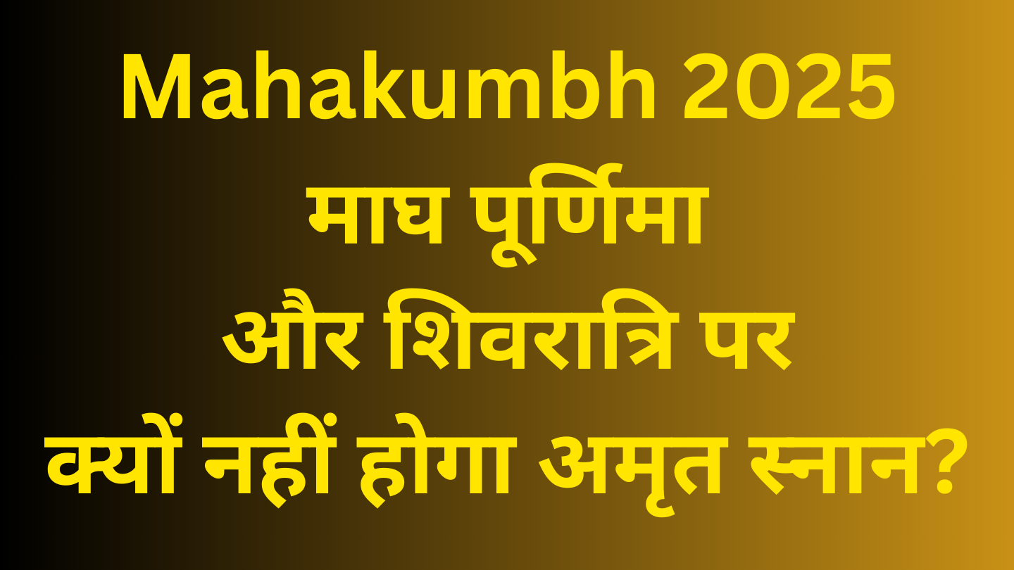 Mahakumbh 2025 : माघ पूर्णिमा और शिवरात्रि पर क्यों नहीं होगा अमृत स्नान?